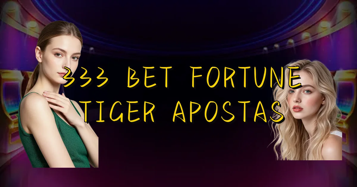 333 Bet Fortune Tiger Apostas Oficial