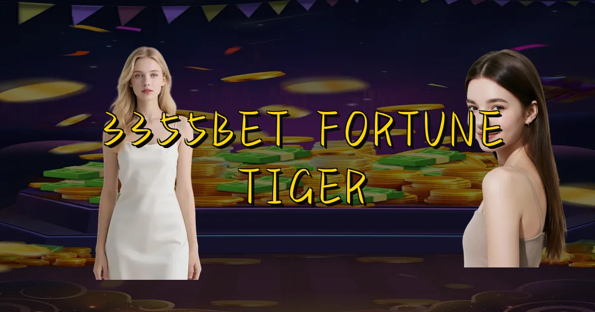 3355Bet Fortune Tiger Oficial