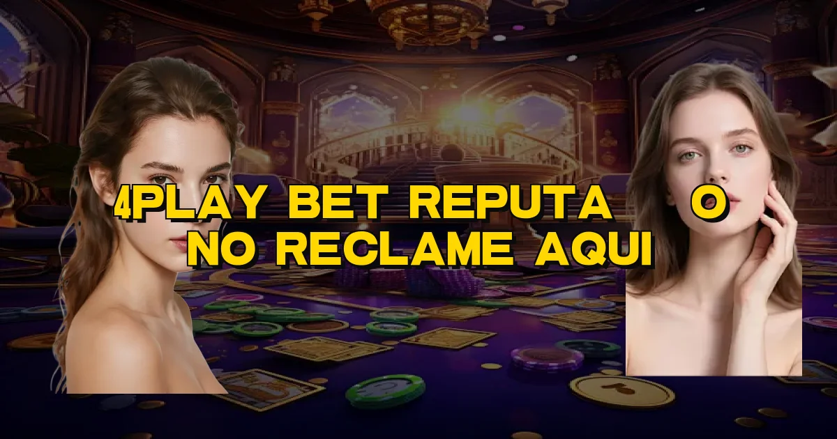 4Play Bet Reputação No Reclame Aqui Oficial