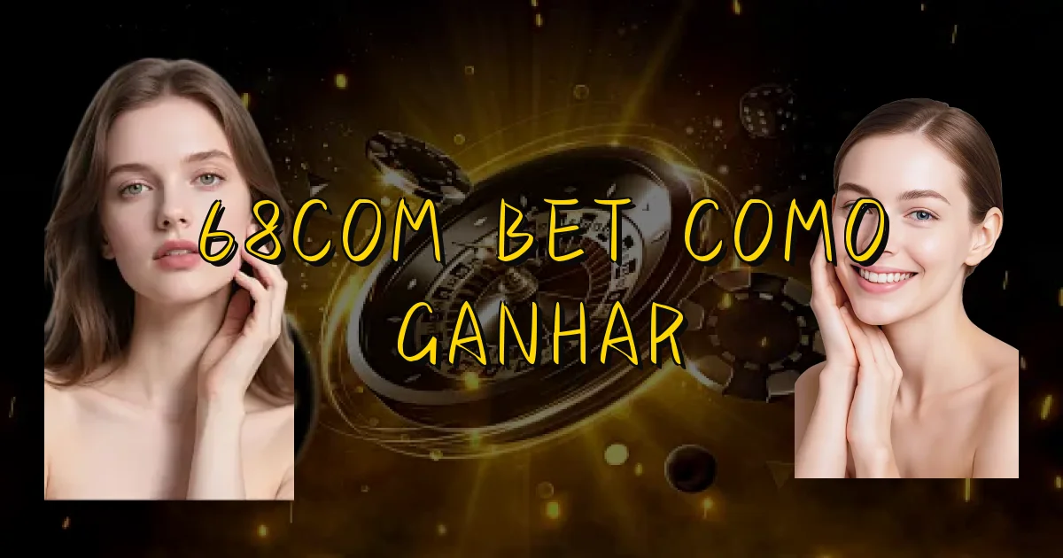 68Com Bet Como Ganhar Oficial