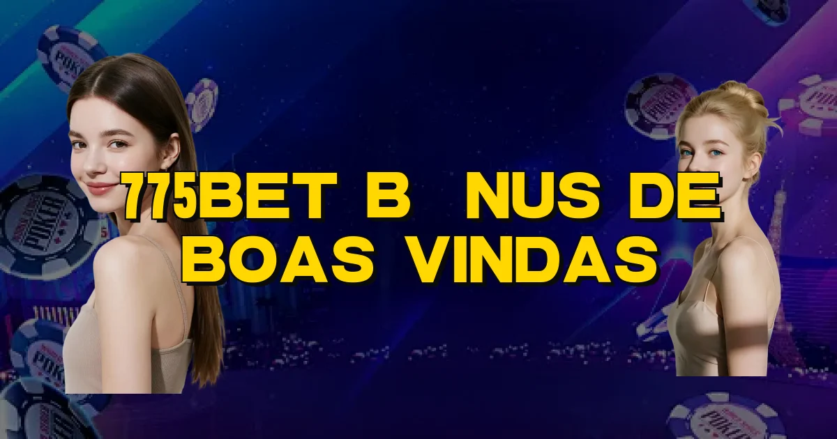 775Bet Bônus De Boas Vindas Oficial