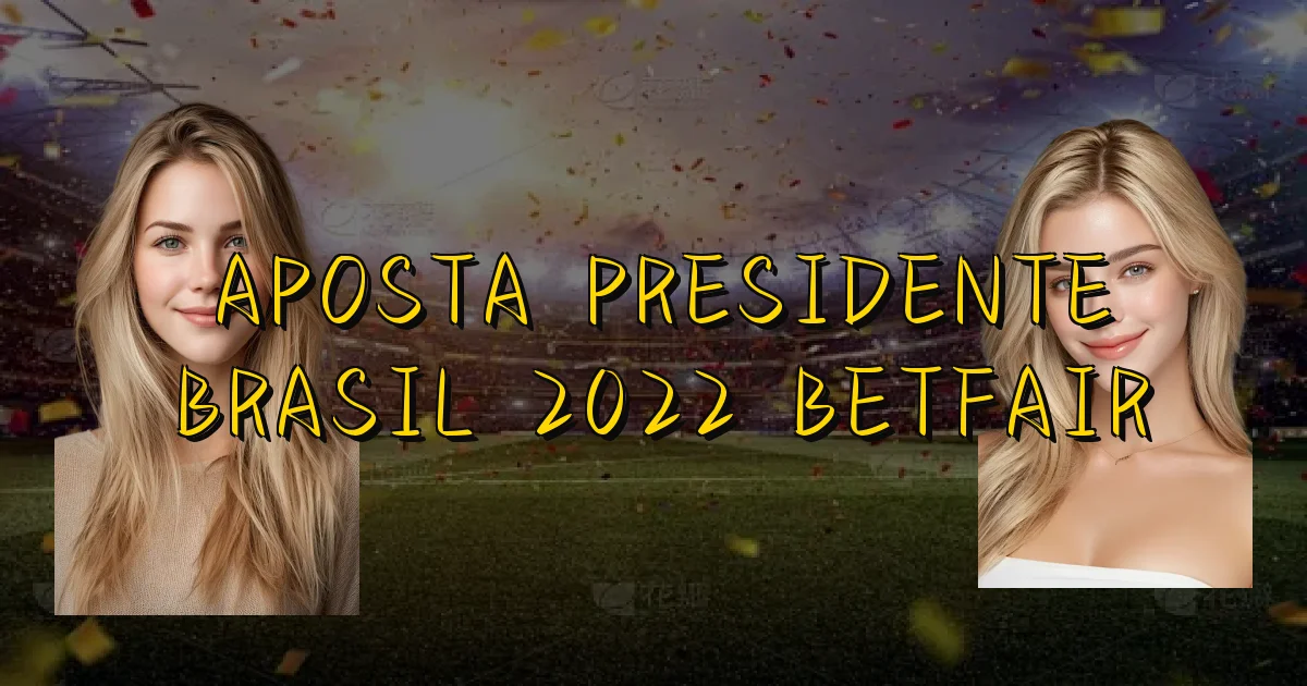 Aposta Presidente Brasil 2022 Betfair Oficial