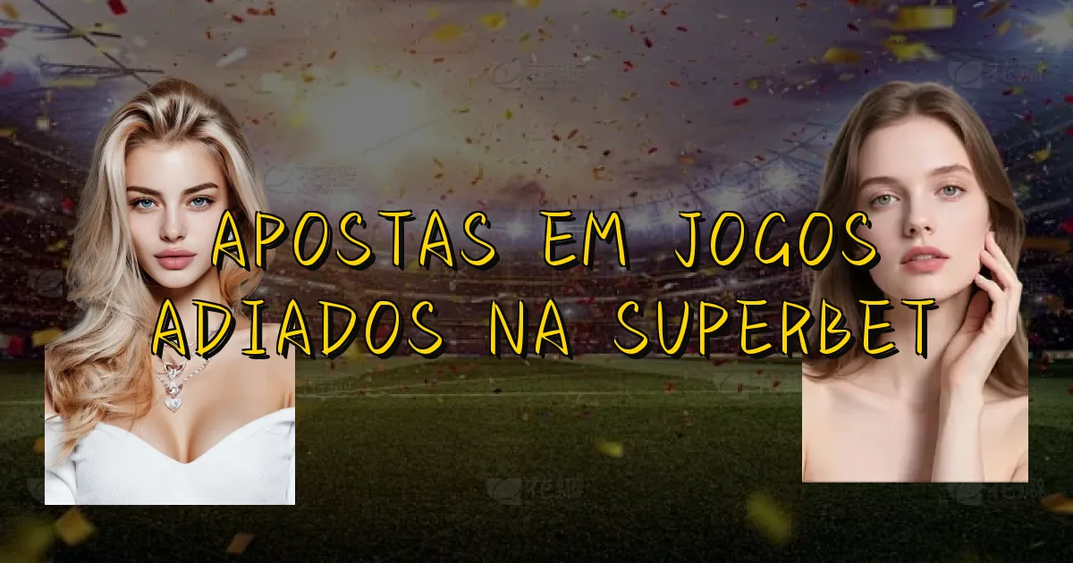 Apostas Em Jogos Adiados Na Superbet Oficial