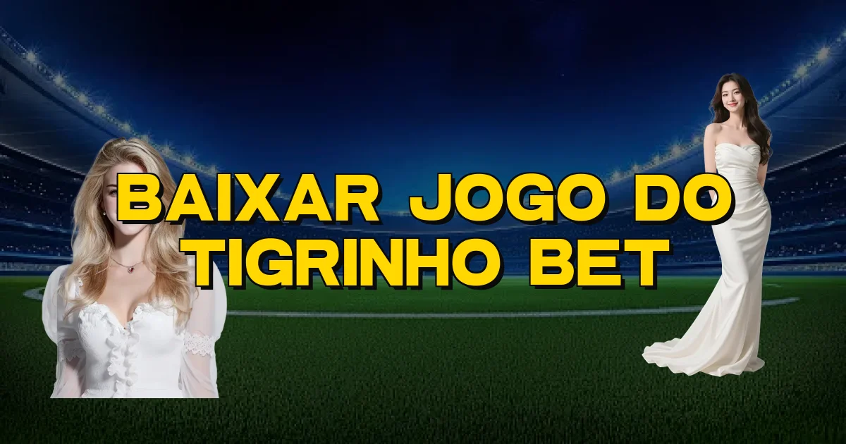 Baixar Jogo Do Tigrinho Bet Oficial