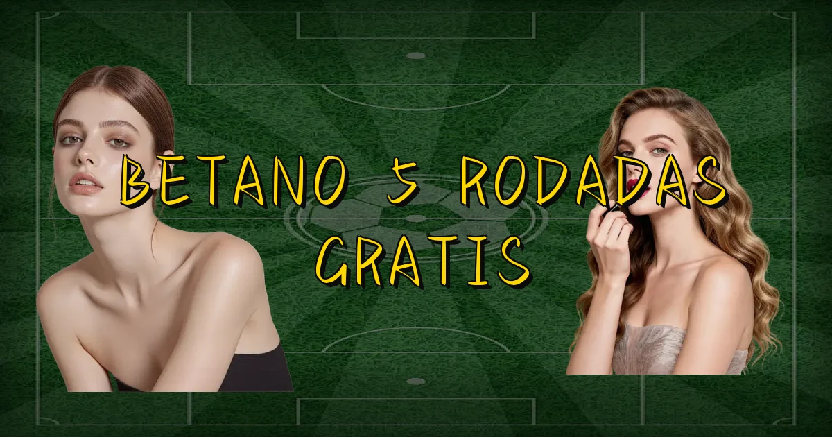 Betano 5 Rodadas Gratis Oficial