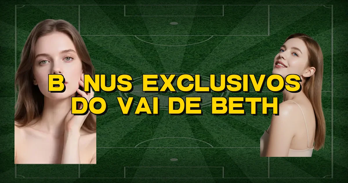 Bônus Exclusivos Do Vai De Beth Oficial