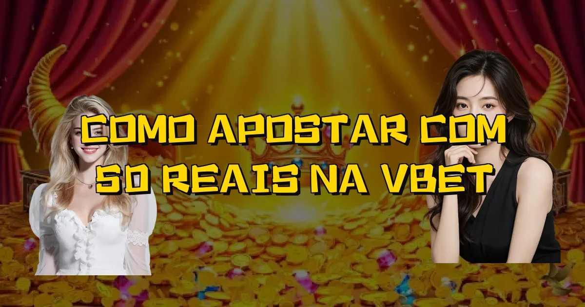 Como Apostar Com 50 Reais Na Vbet Oficial