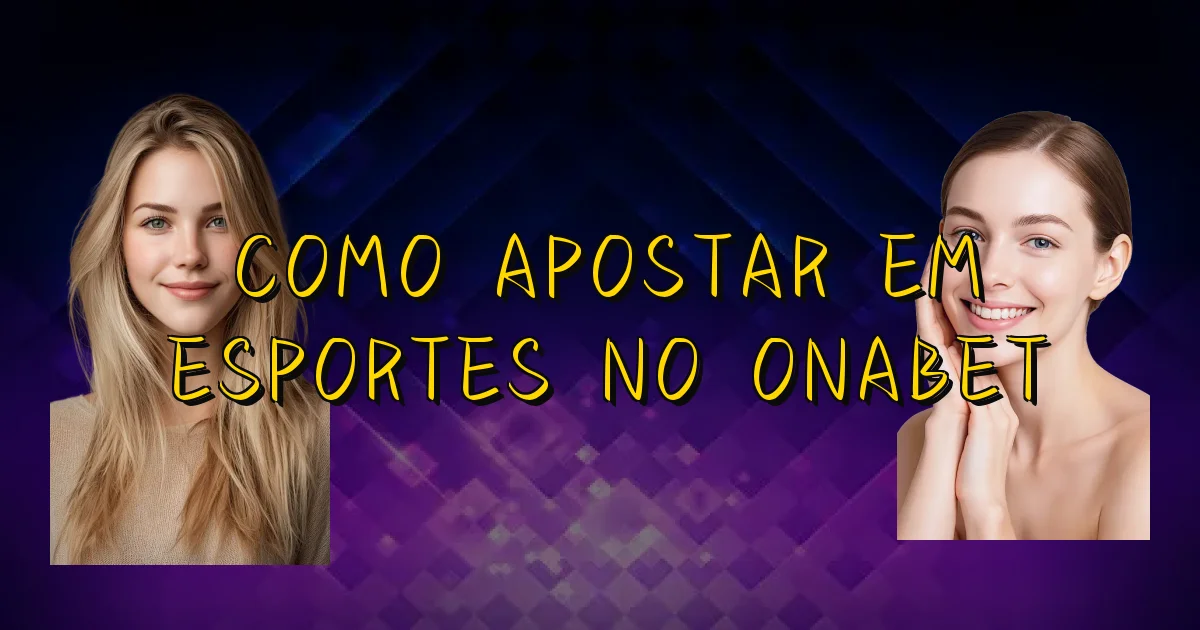 Como Apostar Em Esportes No Onabet Oficial