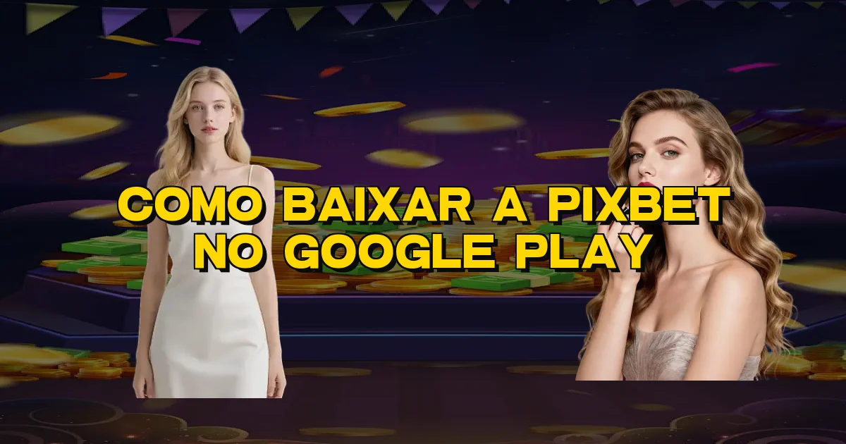 Como Baixar A Pixbet No Google Play Oficial