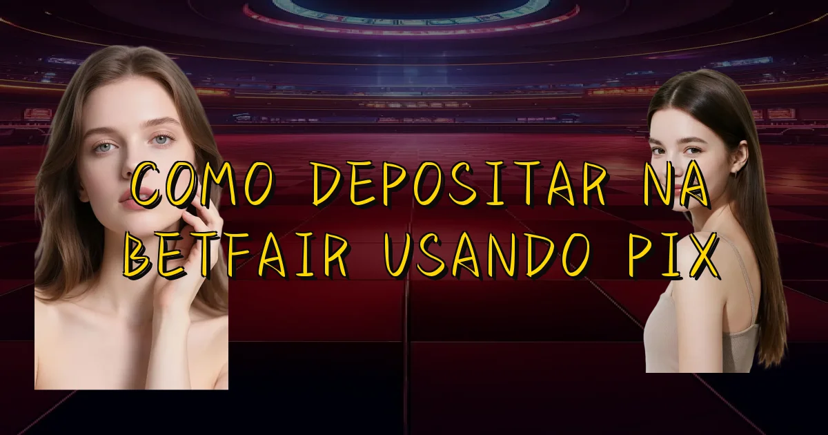 Como Depositar Na Betfair Usando Pix Oficial