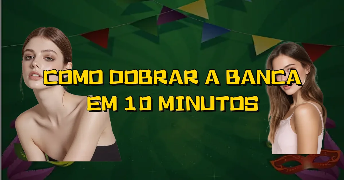Como Dobrar A Banca Em 10 Minutos Oficial