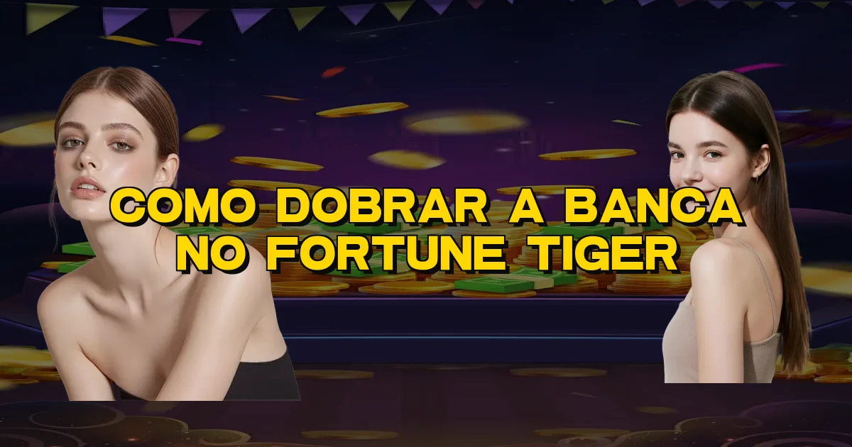 Como Dobrar A Banca No Fortune Tiger Oficial