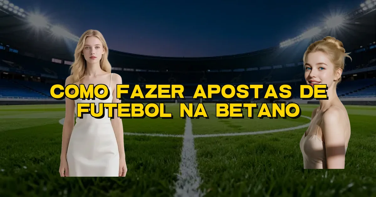 Como Fazer Apostas De Futebol Na Betano Oficial