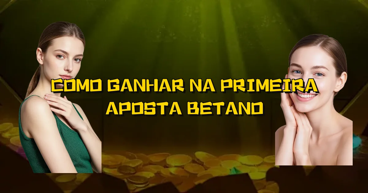 Como Ganhar Na Primeira Aposta Betano Oficial