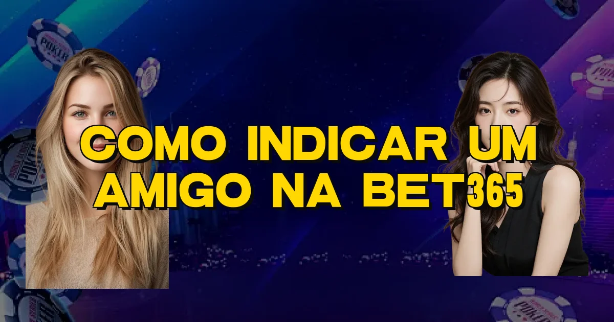 Como Indicar Um Amigo Na Bet365 Oficial