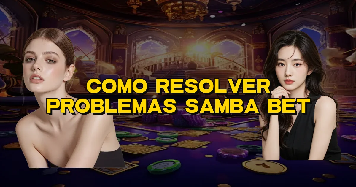Como Resolver Problemas Samba Bet Oficial