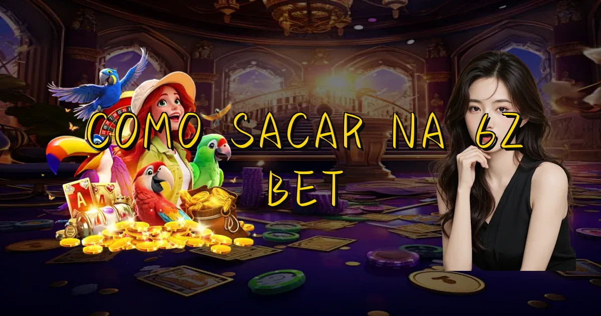 Como Sacar Na 6Z Bet Oficial