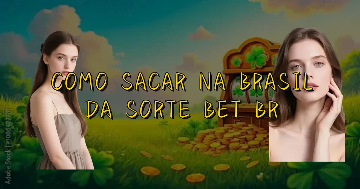 Como Sacar Na Brasil Da Sorte Bet Br Oficial