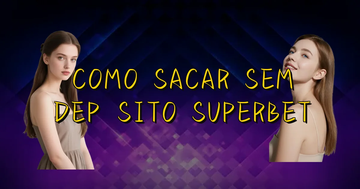 Como Sacar Sem Depósito Superbet Oficial