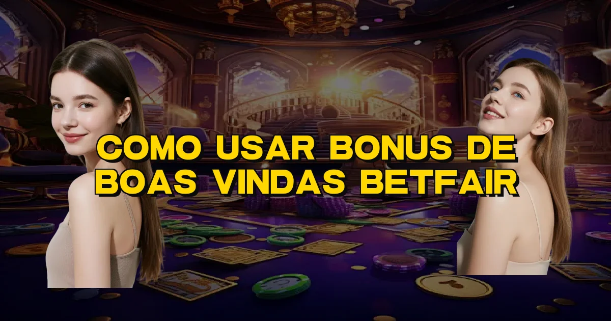 Como Usar Bonus De Boas Vindas Betfair Oficial
