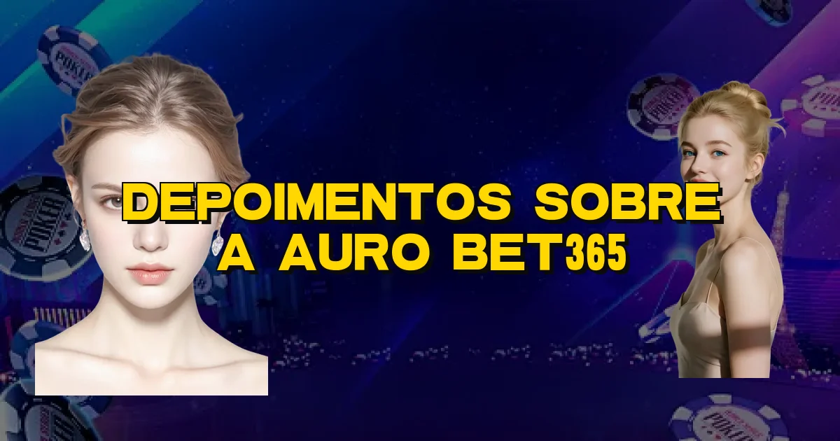 Depoimentos Sobre A Auro Bet365 Oficial