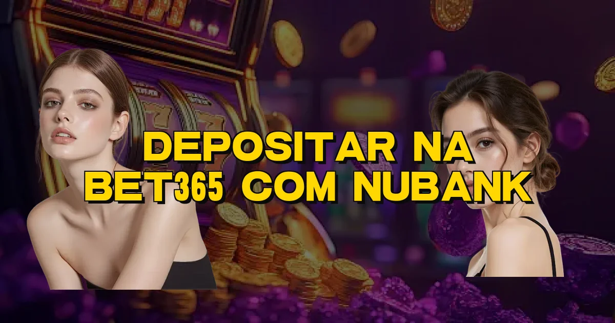 Depositar Na Bet365 Com Nubank Oficial