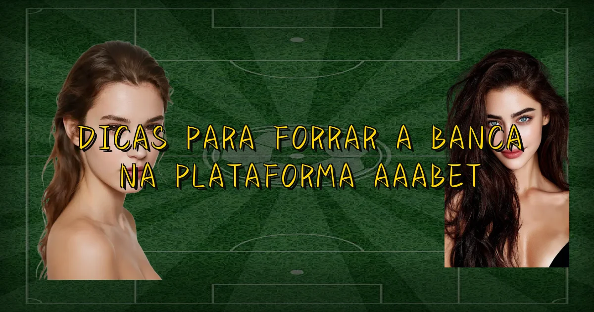 Dicas Para Forrar A Banca Na Plataforma Aaabet Oficial