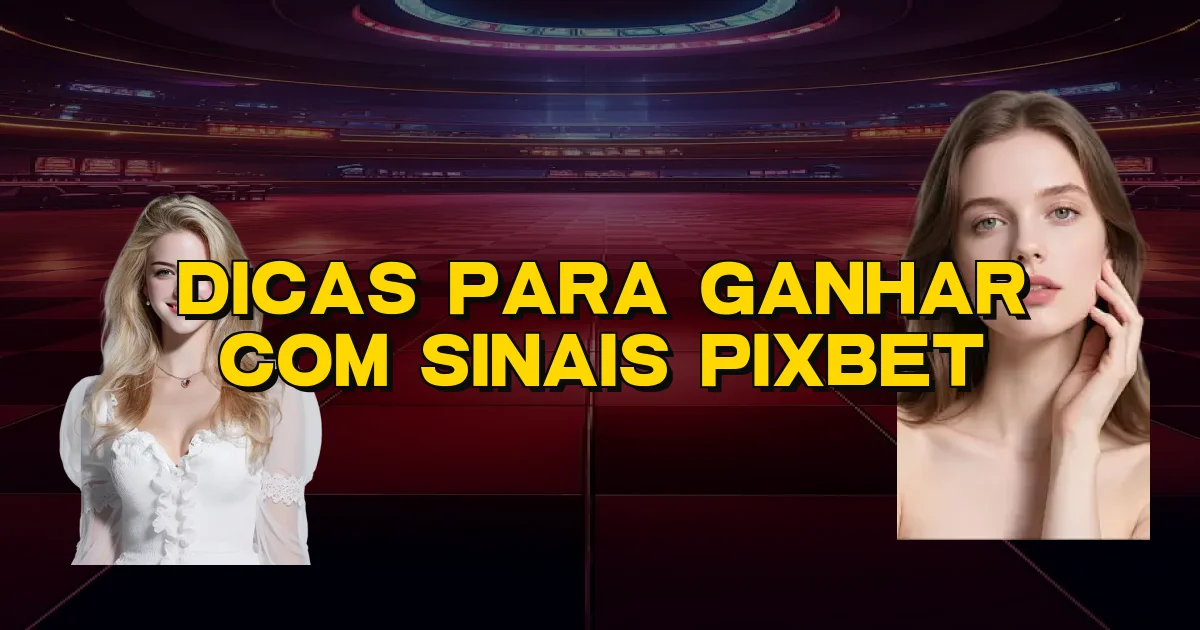 Dicas Para Ganhar Com Sinais Pixbet Oficial