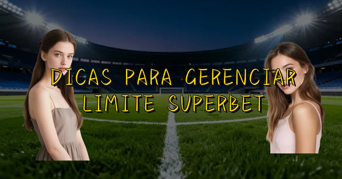 Dicas Para Gerenciar Limite Superbet Oficial