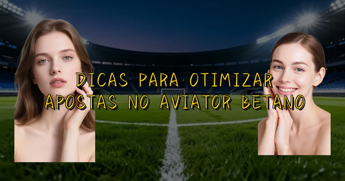 Dicas Para Otimizar Apostas No Aviator Betano Oficial