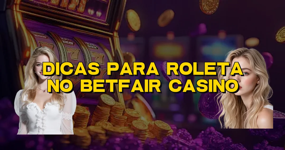Dicas Para Roleta No Betfair Casino Oficial