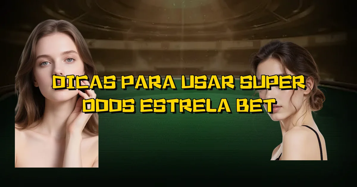 Dicas Para Usar Super Odds Estrela Bet Oficial