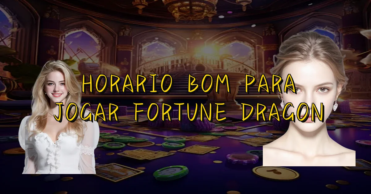 Horario Bom Para Jogar Fortune Dragon Oficial