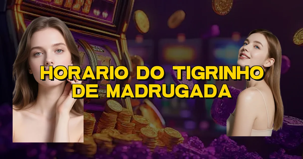 Horario Do Tigrinho De Madrugada Oficial