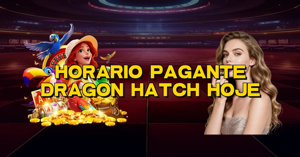 Horario Pagante Dragon Hatch Hoje Oficial