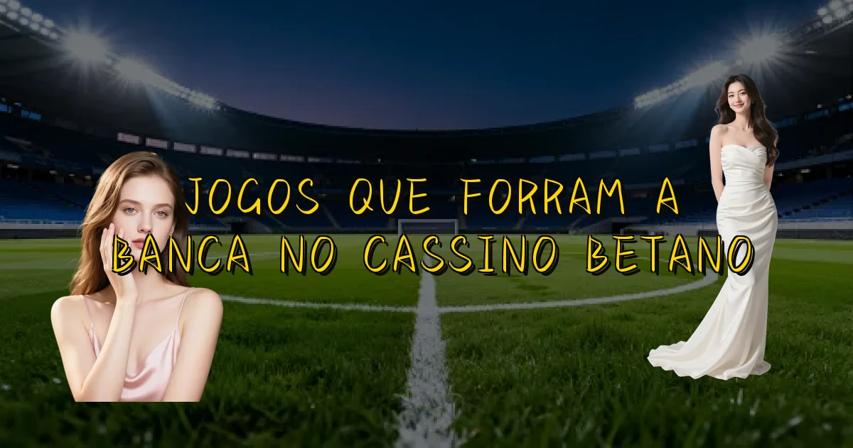 Jogos Que Forram A Banca No Cassino Betano Oficial