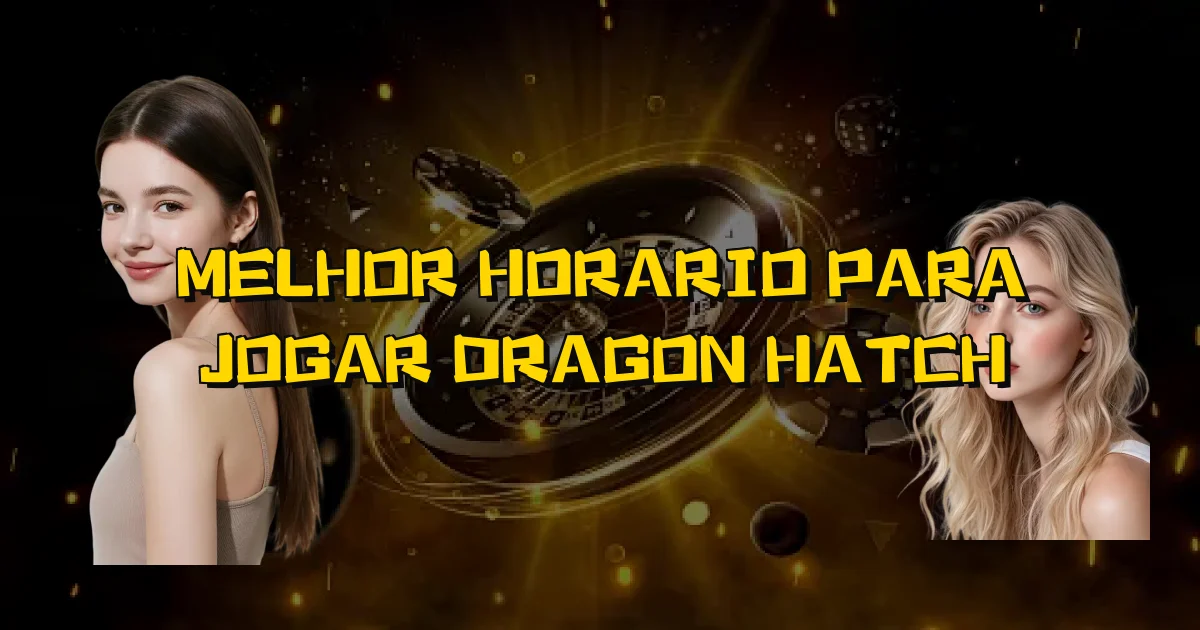 Melhor Horario Para Jogar Dragon Hatch Oficial