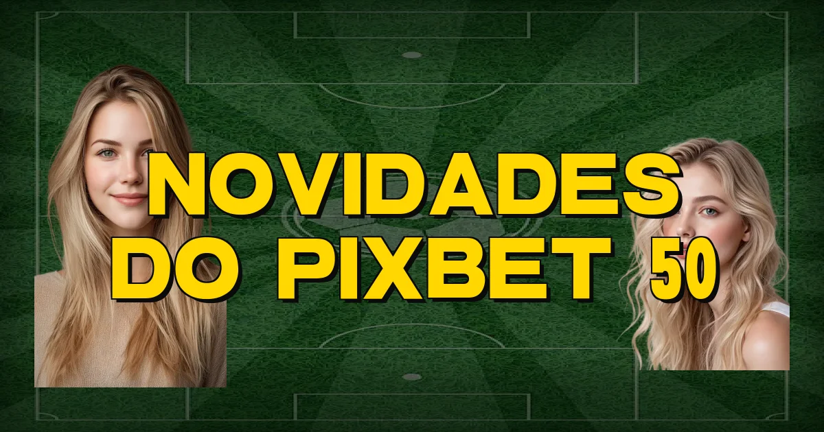Novidades Do Pixbet 50 Oficial