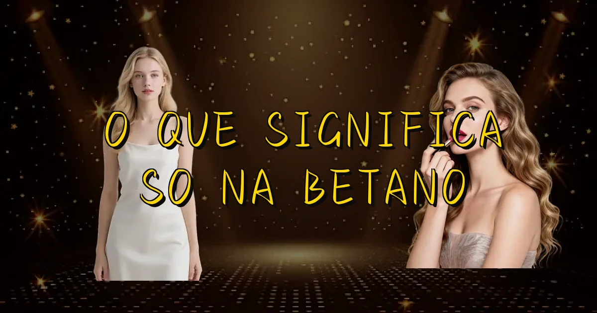 O Que Significa So Na Betano Oficial