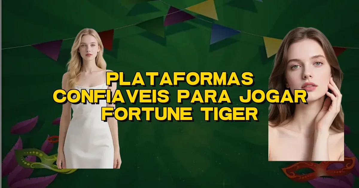 Plataformas Confiaveis Para Jogar Fortune Tiger Oficial