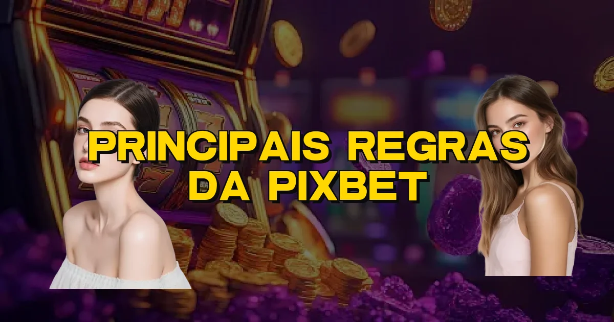 Principais Regras Da Pixbet Oficial