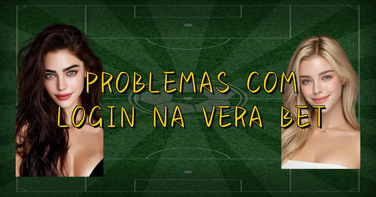 Problemas Com Login Na Vera Bet Oficial