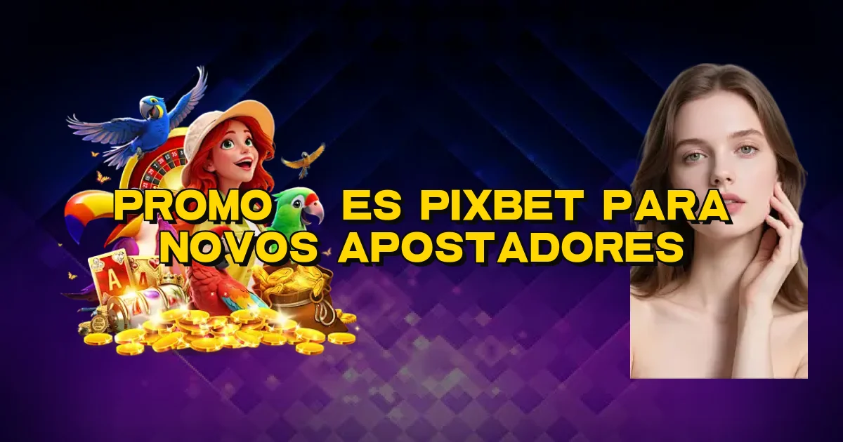 Promoções Pixbet Para Novos Apostadores Oficial