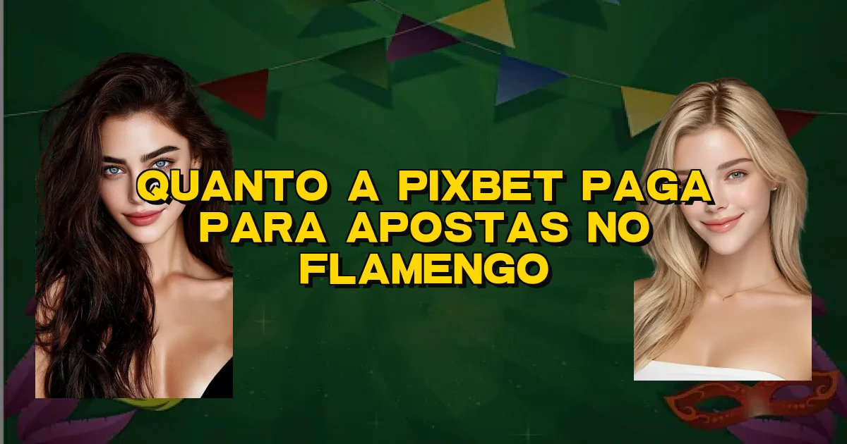 Quanto A Pixbet Paga Para Apostas No Flamengo Oficial