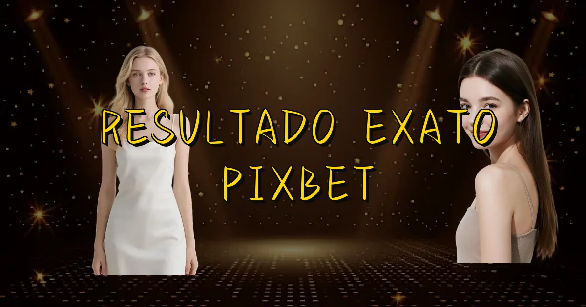 Resultado Exato Pixbet Oficial